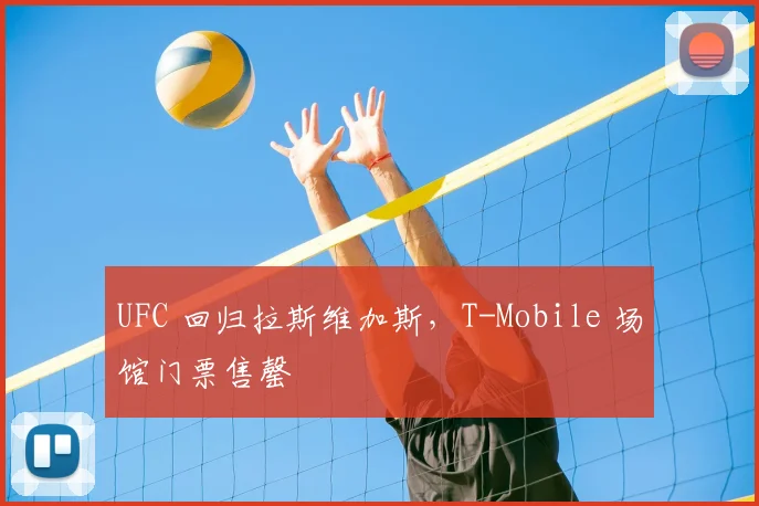 UFC 回归拉斯维加斯,T-Mobile 场馆门票售罄