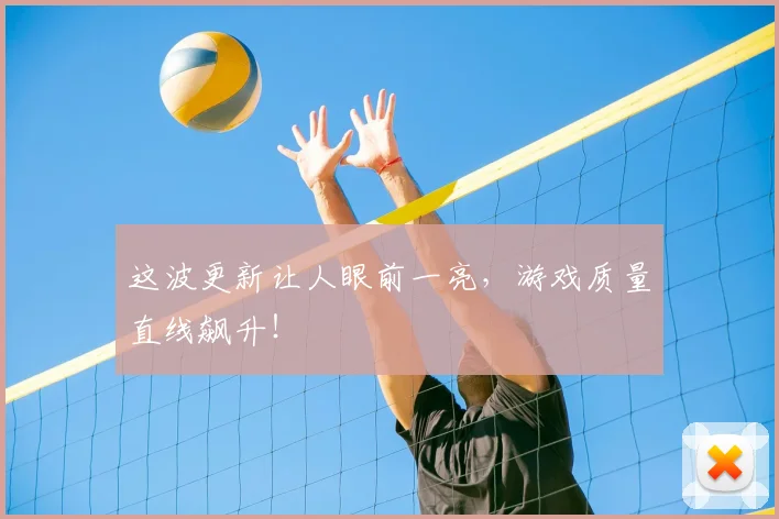 这波更新让人眼前一亮,游戏质量直线飙升!
