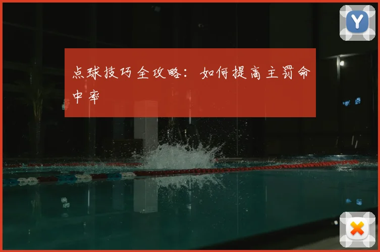点球技巧全攻略:如何提高主罚命中率
