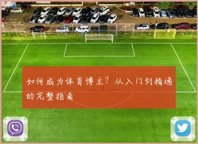 如何成为体育博主？从入门到精通的完整指南