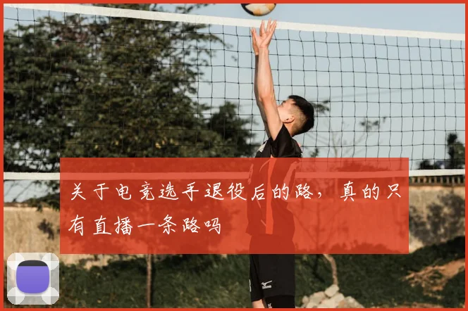 关于电竞选手退役后的路,真的只有直播一条路吗