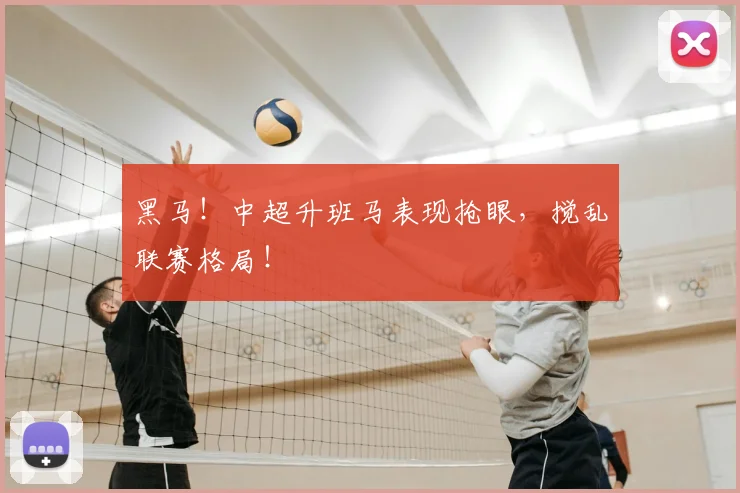 黑马!中超升班马表现抢眼,搅乱联赛格局!