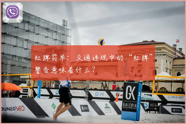 红牌罚单:交通违规中的“红牌”警告意味着什么?