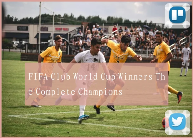 FIFA Club World Cup Winners The Complete Champions