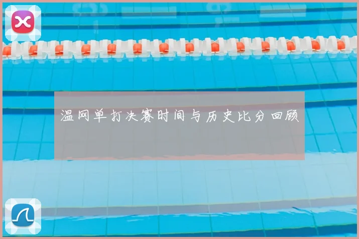 温网单打决赛时间与历史比分回顾