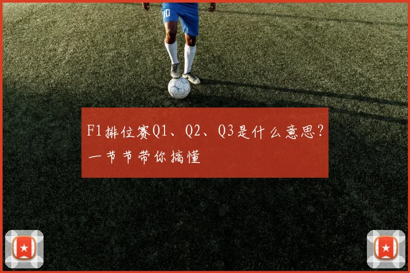 F1排位赛Q1、Q2、Q3是什么意思?一节节带你搞懂