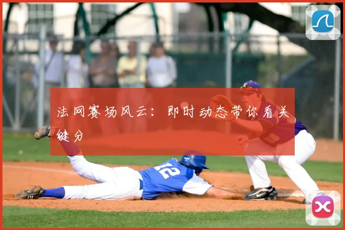 法网赛场风云:即时动态带你看关键分